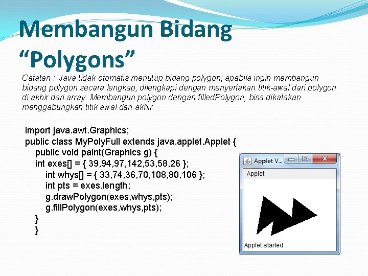 Membangun Bidang “Polygons” Catatan : Java tidak otomatis menutup bidang polygon; apabila ingin membangun