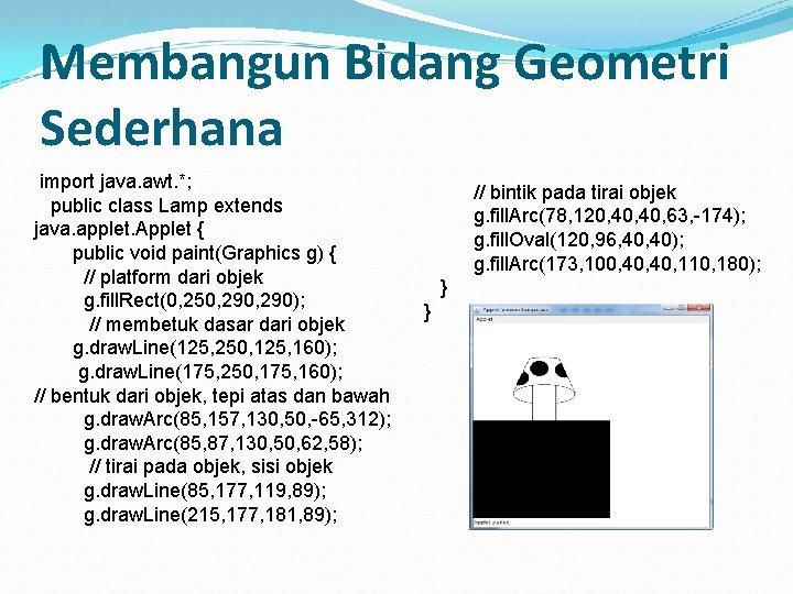 Membangun Bidang Geometri Sederhana import java. awt. *; public class Lamp extends java. applet.