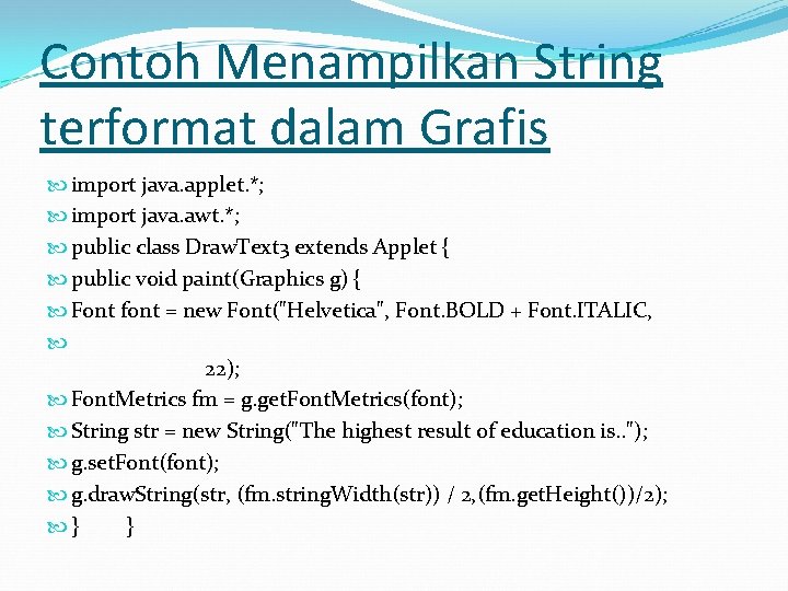 Contoh Menampilkan String terformat dalam Grafis import java. applet. *; import java. awt. *;