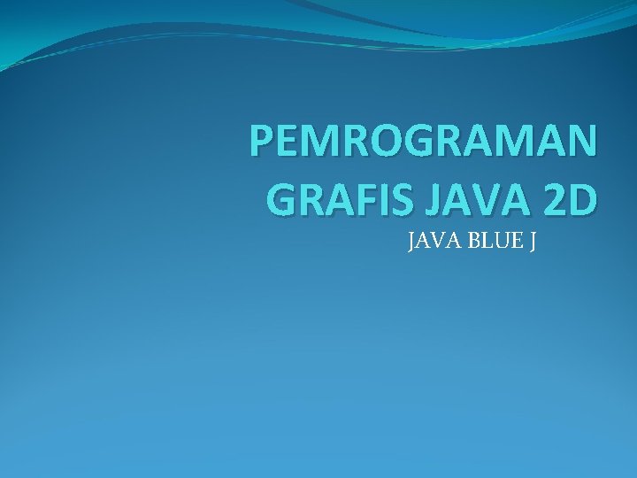 PEMROGRAMAN GRAFIS JAVA 2 D JAVA BLUE J 