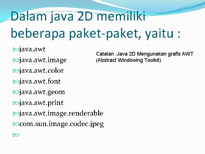 Dalam java 2 D memiliki beberapa paket‐paket, yaitu : java. awt Catatan : Java