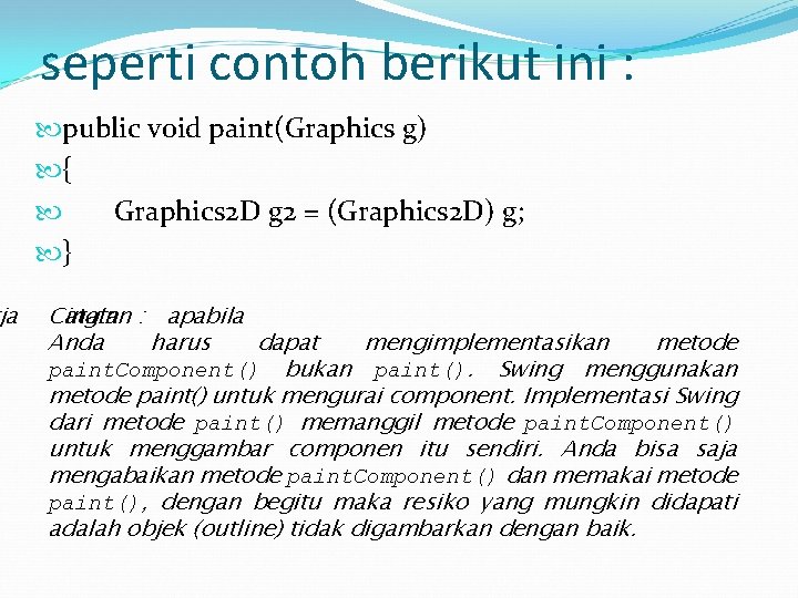 ja seperti contoh berikut ini : public void paint(Graphics g) { Graphics 2 D