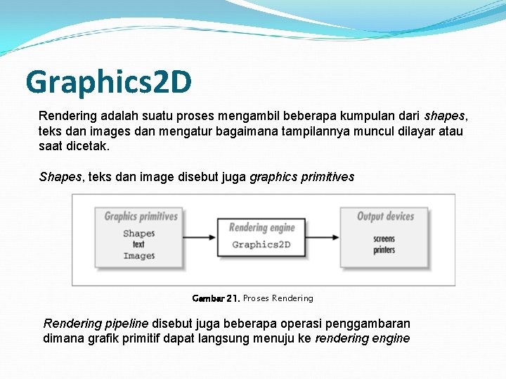 Graphics 2 D Rendering adalah suatu proses mengambil beberapa kumpulan dari shapes, teks dan