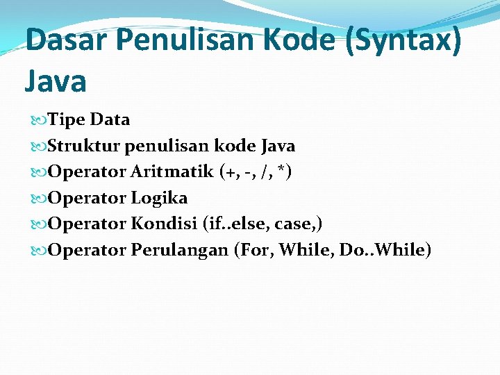 Dasar Penulisan Kode (Syntax) Java Tipe Data Struktur penulisan kode Java Operator Aritmatik (+,