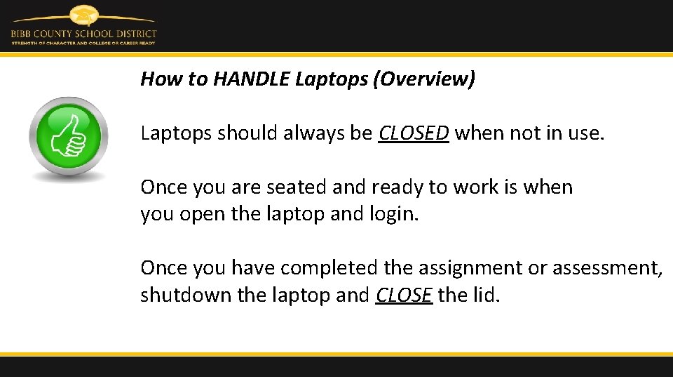How to HANDLE Laptops (Overview) Laptops should always be CLOSED when not in use.