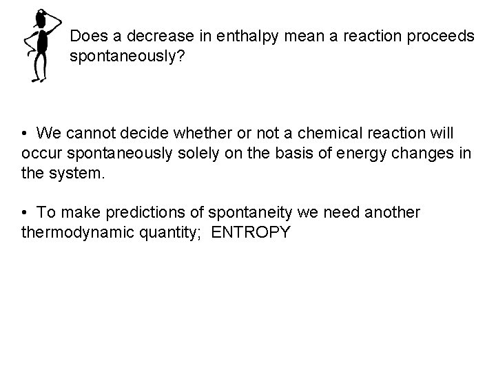 Does a decrease in enthalpy mean a reaction proceeds spontaneously? • We cannot decide