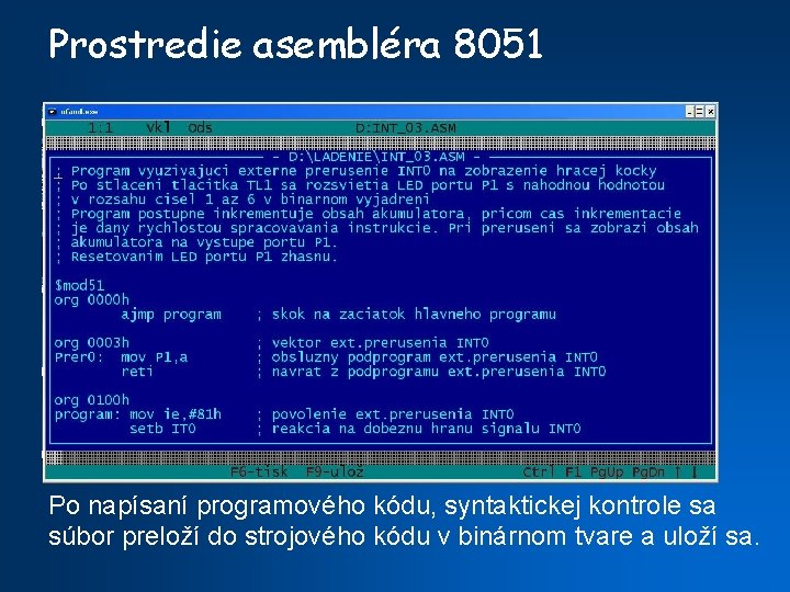 Prostredie asembléra 8051 Po napísaní programového kódu, syntaktickej kontrole sa súbor preloží do strojového