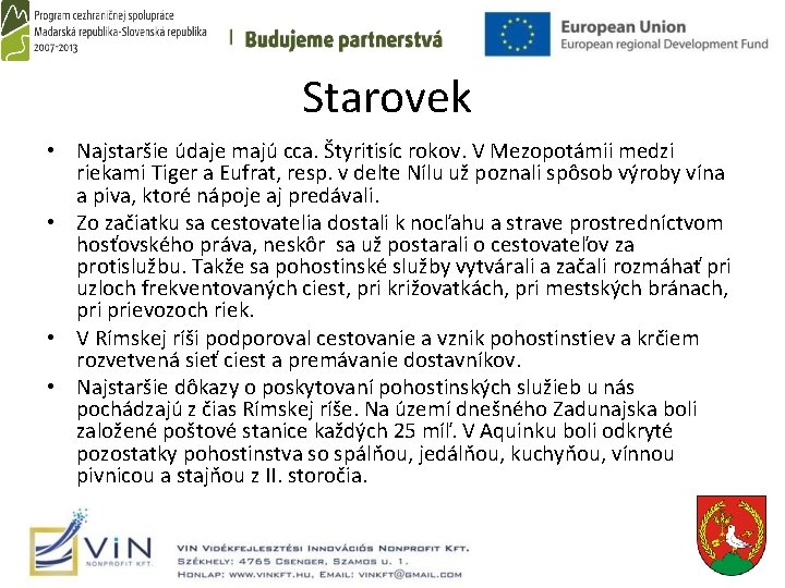 Starovek • Najstaršie údaje majú cca. Štyritisíc rokov. V Mezopotámii medzi riekami Tiger a