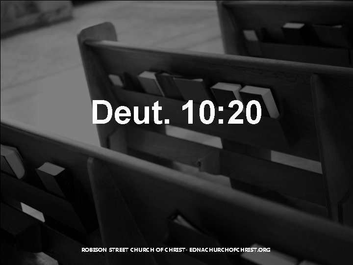 Deut. 10: 20 ROBISON STREET CHURCH OF CHRIST- EDNACHURCHOFCHRIST. ORG 