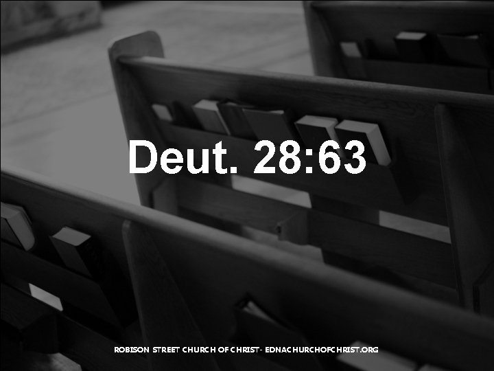 Deut. 28: 63 ROBISON STREET CHURCH OF CHRIST- EDNACHURCHOFCHRIST. ORG 