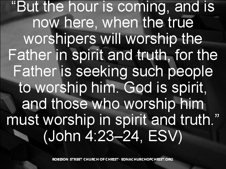 “But the hour is coming, and is now here, when the true worshipers will