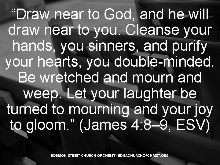 “Draw near to God, and he will draw near to you. Cleanse your hands,