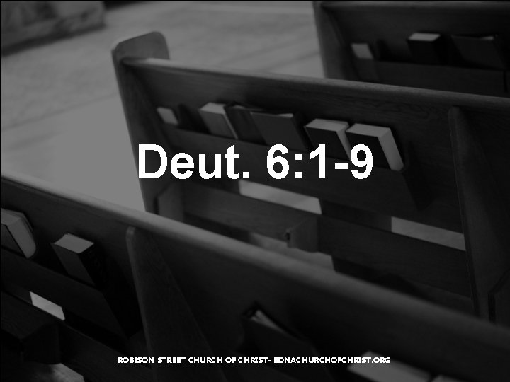 Deut. 6: 1 -9 ROBISON STREET CHURCH OF CHRIST- EDNACHURCHOFCHRIST. ORG 