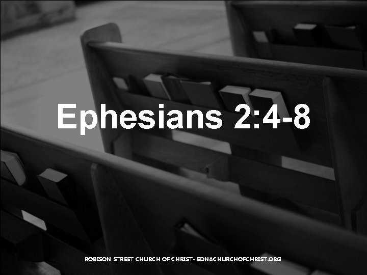 Ephesians 2: 4 -8 ROBISON STREET CHURCH OF CHRIST- EDNACHURCHOFCHRIST. ORG 