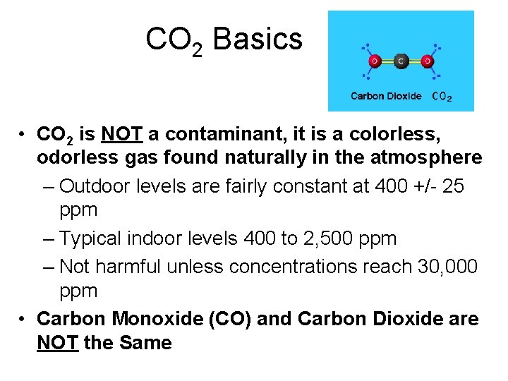 CO 2 Basics • CO 2 is NOT a contaminant, it is a colorless,