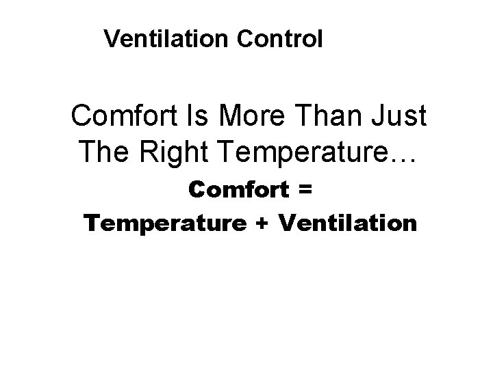 Ventilation Control Comfort Is More Than Just The Right Temperature… Comfort = Temperature +