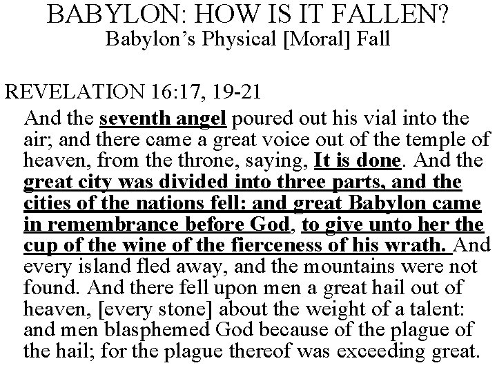 BABYLON: HOW IS IT FALLEN? Babylon’s Physical [Moral] Fall REVELATION 16: 17, 19 -21