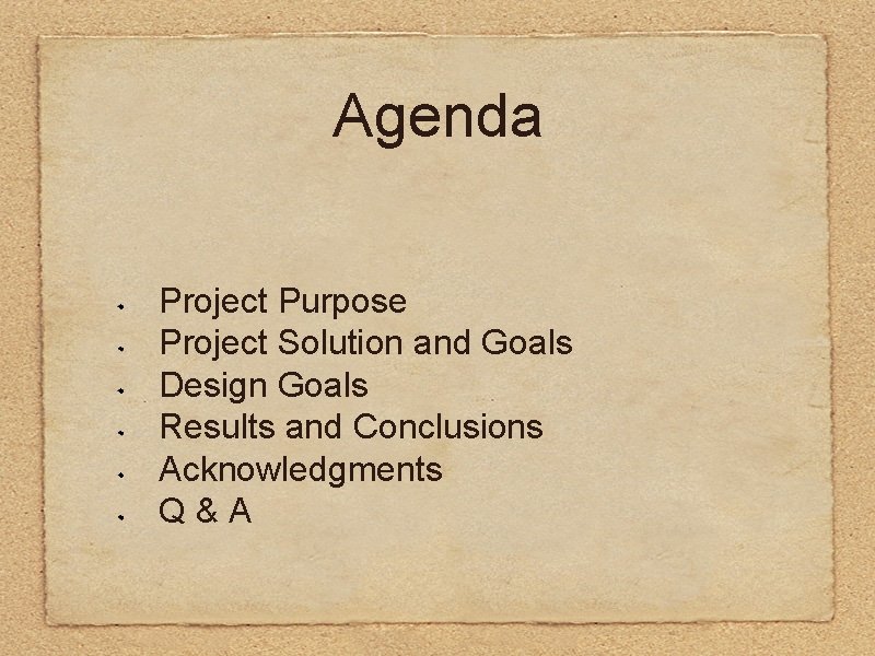 Agenda Project Purpose Project Solution and Goals Design Goals Results and Conclusions Acknowledgments Q&A