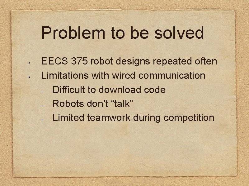 Problem to be solved • • EECS 375 robot designs repeated often Limitations with