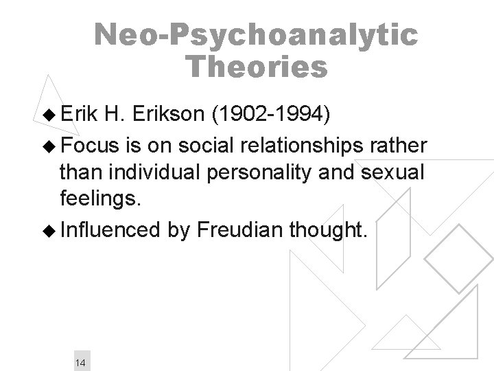 Neo-Psychoanalytic Theories u Erik H. Erikson (1902 -1994) u Focus is on social relationships