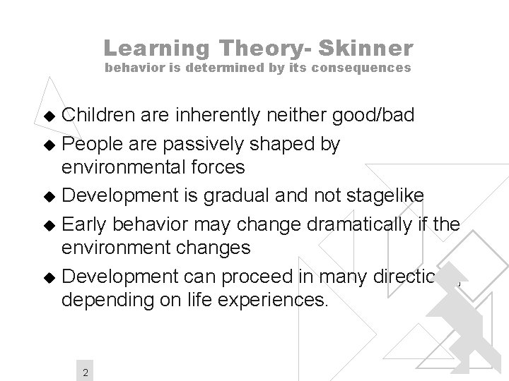 Learning Theory- Skinner behavior is determined by its consequences Children are inherently neither good/bad
