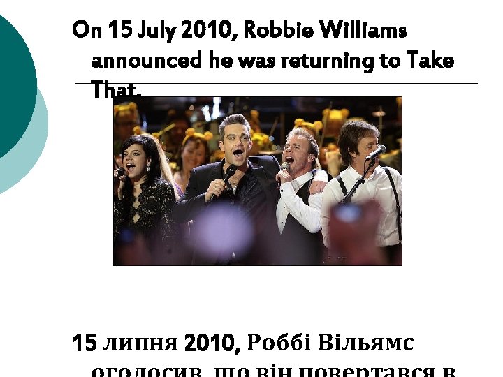 On 15 July 2010, Robbie Williams announced he was returning to Take That. 15