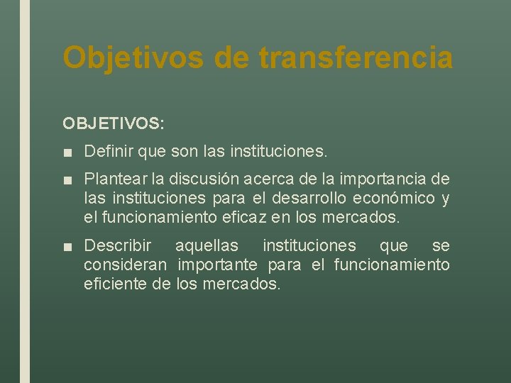 Objetivos de transferencia OBJETIVOS: ■ Definir que son las instituciones. ■ Plantear la discusión