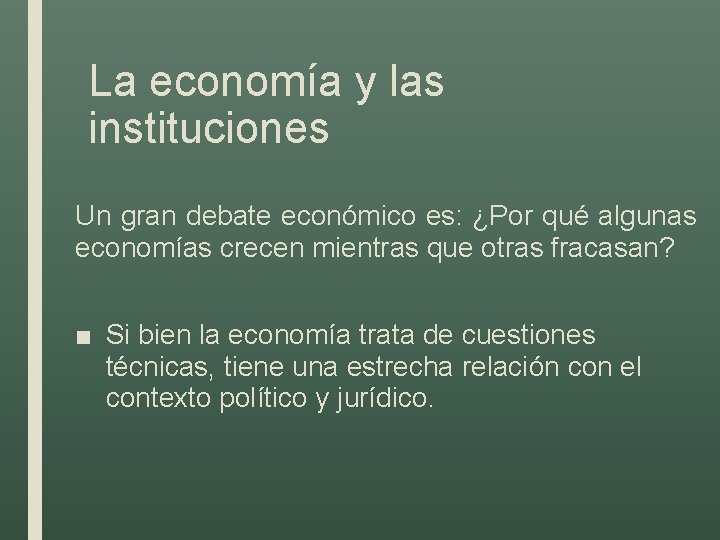 La economía y las instituciones Un gran debate económico es: ¿Por qué algunas economías