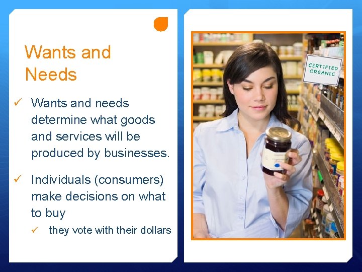 Wants and Needs ü Wants and needs determine what goods and services will be