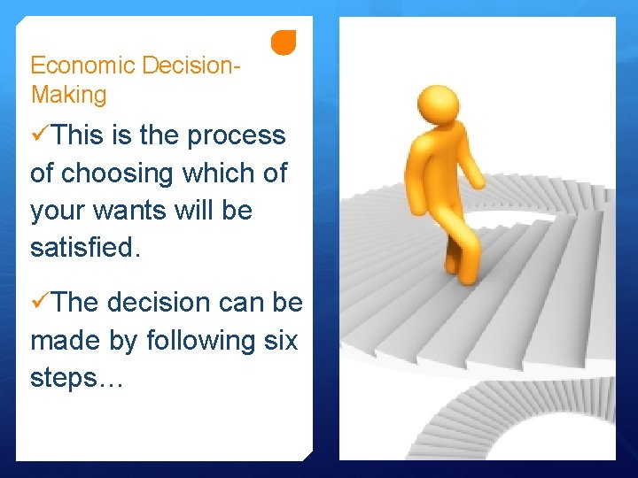 Economic Decision. Making üThis is the process of choosing which of your wants will