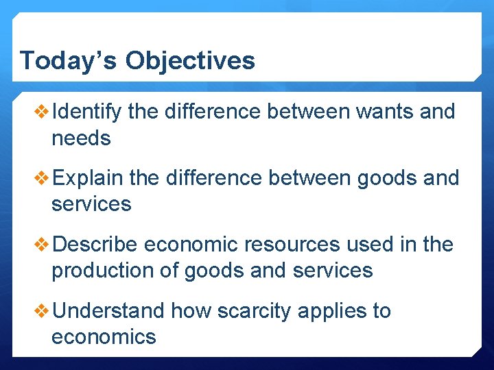 Today’s Objectives v Identify the difference between wants and needs v Explain the difference