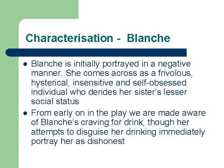 Characterisation - Blanche l l Blanche is initially portrayed in a negative manner. She