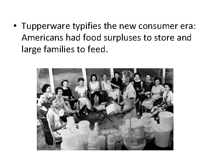  • Tupperware typifies the new consumer era: Americans had food surpluses to store