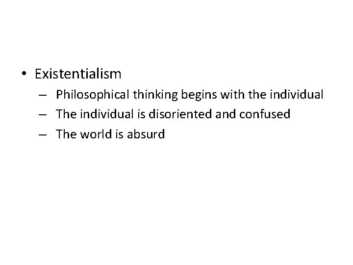  • Existentialism – Philosophical thinking begins with the individual – The individual is