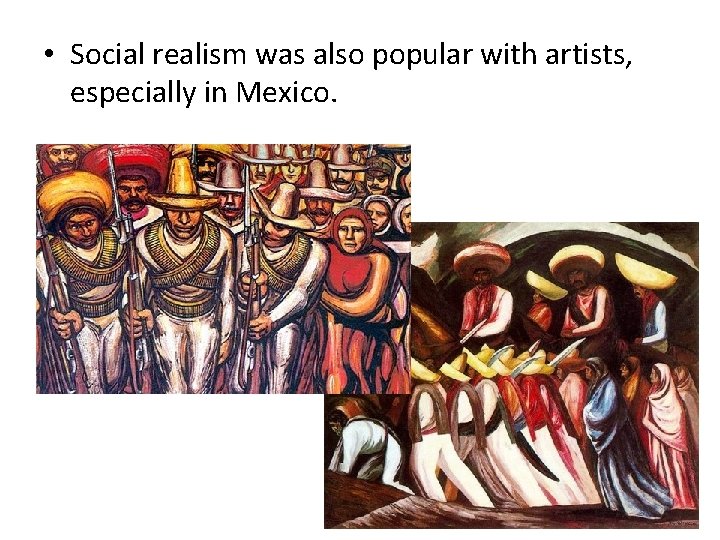  • Social realism was also popular with artists, especially in Mexico. 
