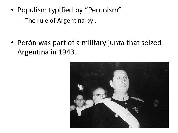  • Populism typified by “Peronism” – The rule of Argentina by. • Perón