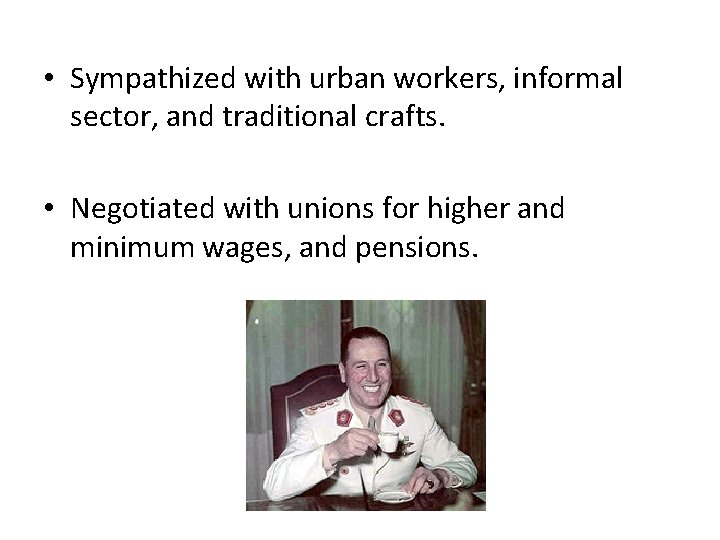  • Sympathized with urban workers, informal sector, and traditional crafts. • Negotiated with