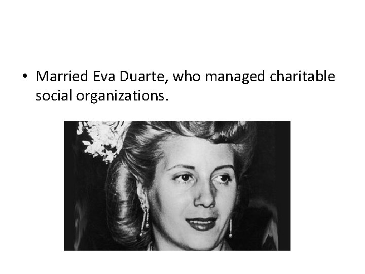  • Married Eva Duarte, who managed charitable social organizations. 