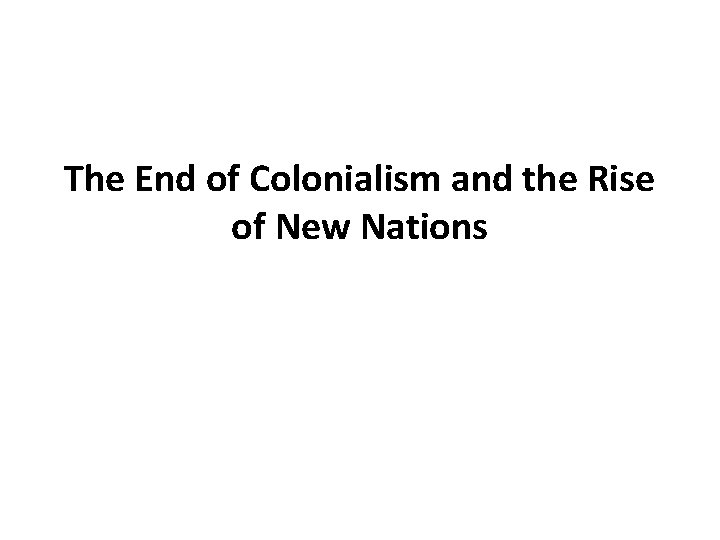The End of Colonialism and the Rise of New Nations 