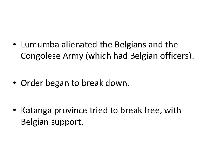  • Lumumba alienated the Belgians and the Congolese Army (which had Belgian officers).