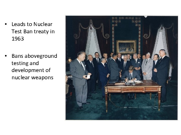  • Leads to Nuclear Test Ban treaty in 1963 • Bans aboveground testing