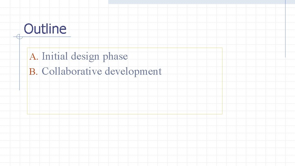 Outline A. Initial design phase B. Collaborative development 