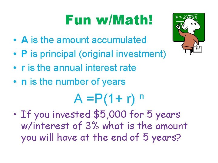 Fun w/Math! • • A is the amount accumulated P is principal (original investment)