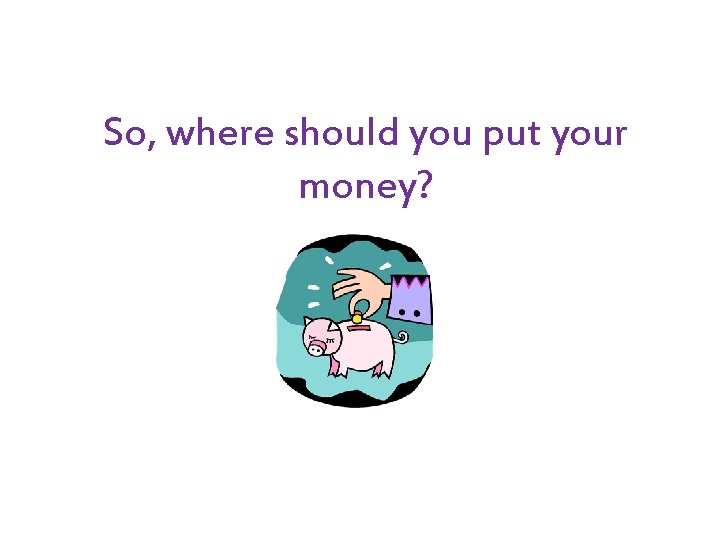 So, where should you put your money? 