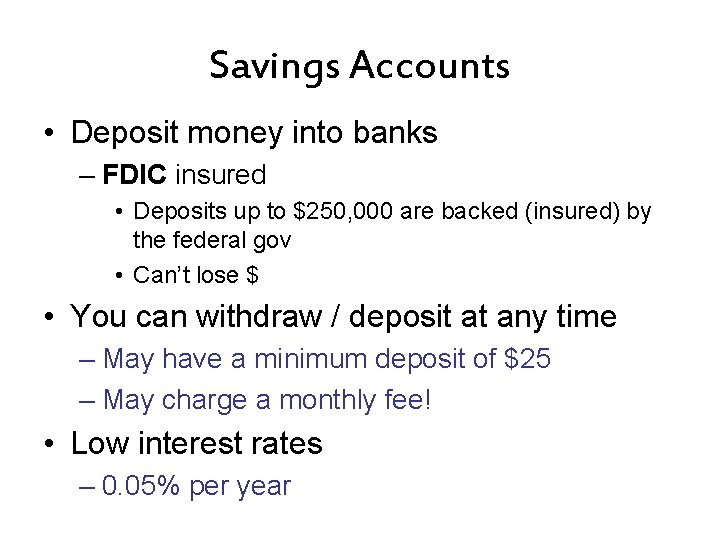 Savings Accounts • Deposit money into banks – FDIC insured • Deposits up to