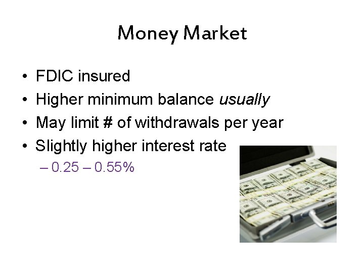 Money Market • • FDIC insured Higher minimum balance usually May limit # of