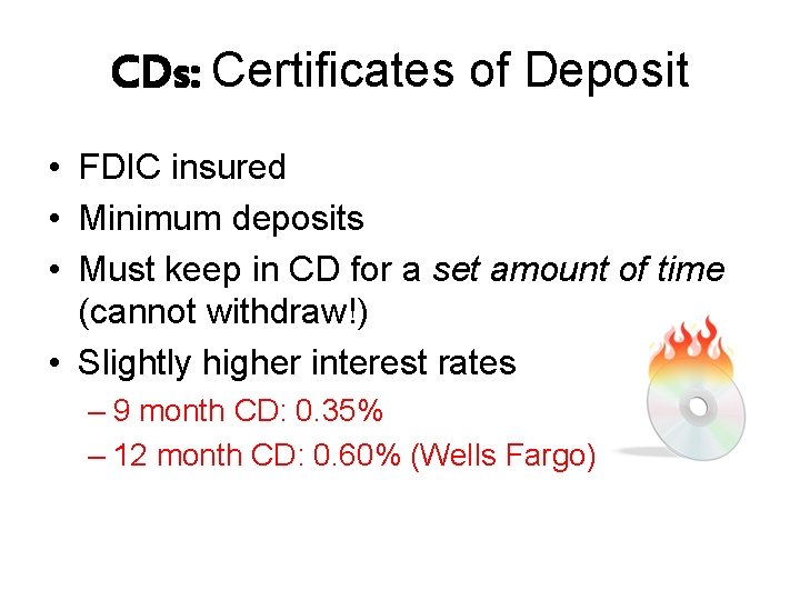 CDs: Certificates of Deposit • FDIC insured • Minimum deposits • Must keep in