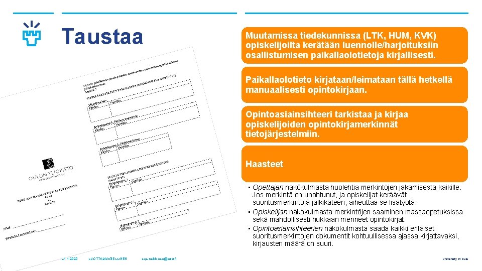 Taustaa Muutamissa tiedekunnissa (LTK, HUM, KVK) opiskelijoilta kerätään luennolle/harjoituksiin osallistumisen paikallaolotietoja kirjallisesti. Paikallaolotieto kirjataan/leimataan