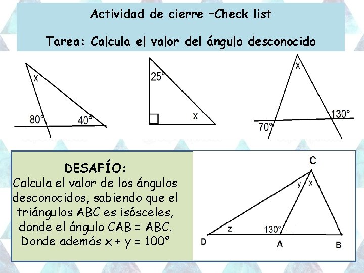 Actividad de cierre –Check list Tarea: Calcula el valor del ángulo desconocido DESAFÍO: Calcula