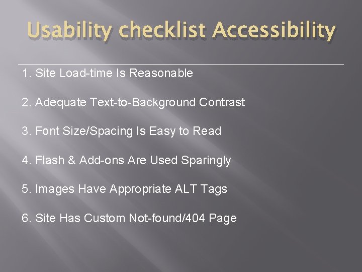 Usability checklist Accessibility 1. Site Load-time Is Reasonable 2. Adequate Text-to-Background Contrast 3. Font